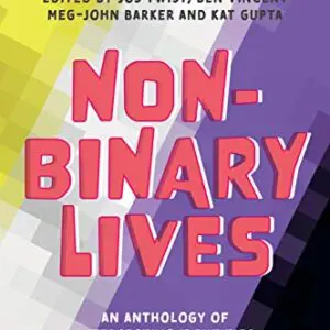 Non-Binary Lives: An Anthology of Intersecting Identities gol. gan/ ed. by Jos Twist, Ben Vincent, Meg-John Barker + Kat Gupta