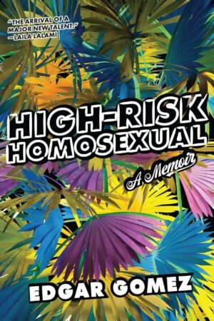 High Risk Homosexual: A Memoir - Edgar Gomez