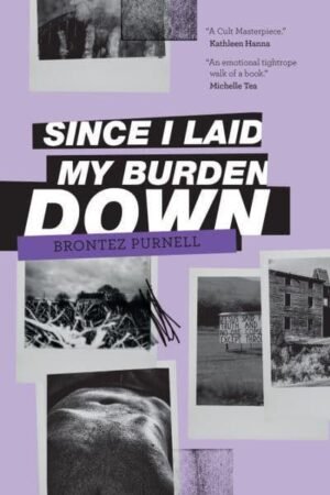 Since I Laid My Burden Down - Brontez Purnell