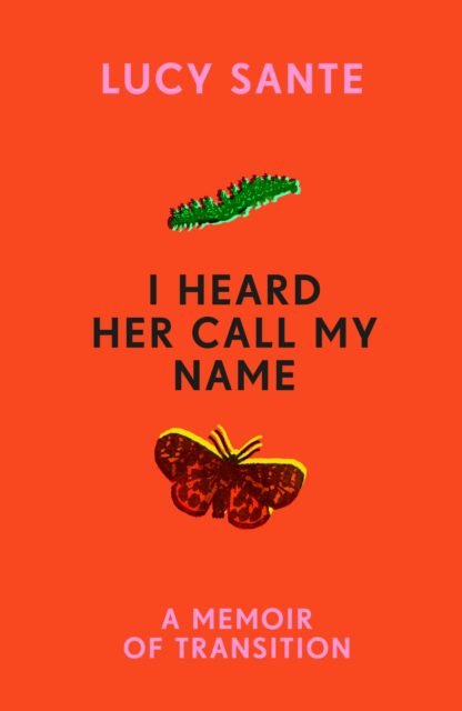 I Heard Her Call My Name: A Memoir of Transition - Lucy Sante