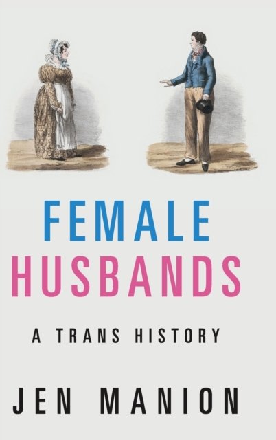 Female Husbands: A Trans History - Jen Manion