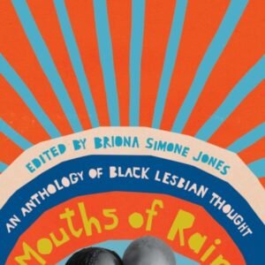 Mouths of Rain: An Anthology of Black Lesbian Thought – Briona Simone Jones