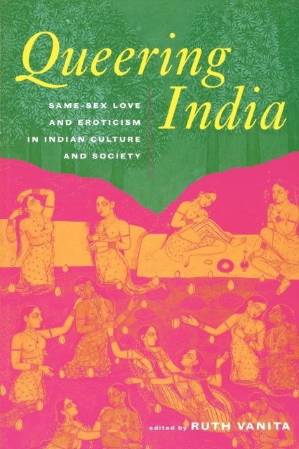 Queering India: Same-Sex Love and Eroticism in Indian Culture and Society - Ruth Vanita