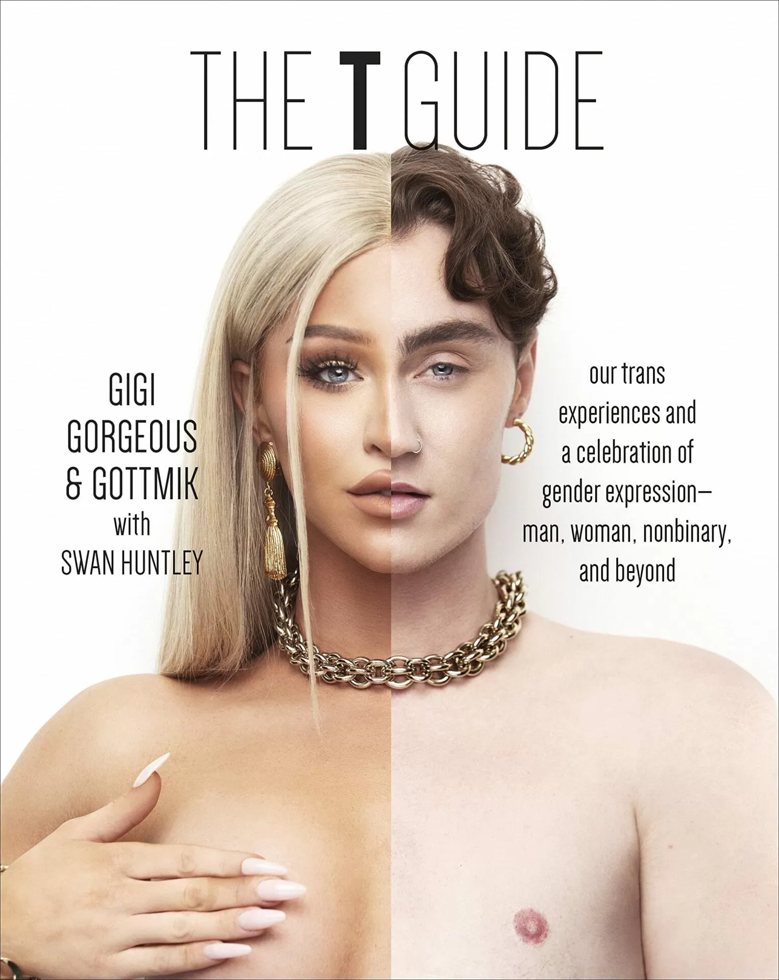 The T Guide: Our Trans Experiences and a Celebration of Gender Expression-Man, Woman, Nonbinary, and Beyond - Gigi Gorgeous, Gottmik + Swan Huntley